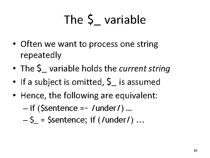 The $_ variable • Often we want to process one string repeatedly • The