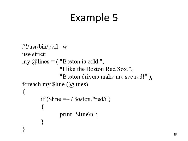 Example 5 #!/usr/bin/perl –w use strict; my @lines = ( "Boston is cold. ",