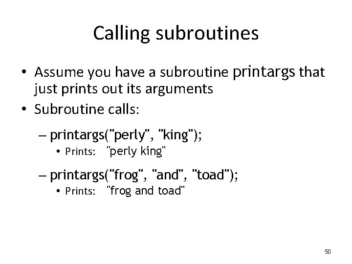 Calling subroutines • Assume you have a subroutine printargs that just prints out its