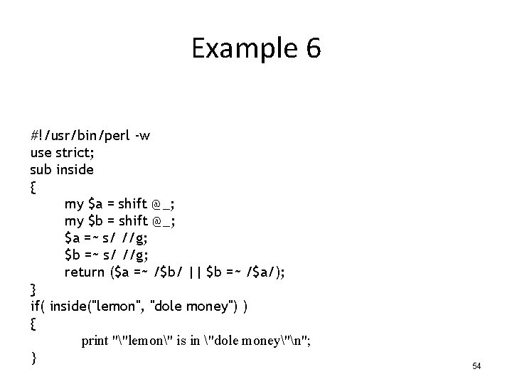 Example 6 #!/usr/bin/perl -w use strict; sub inside { my $a = shift @_;