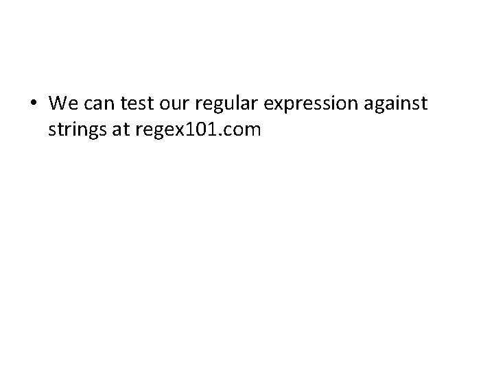  • We can test our regular expression against strings at regex 101. com