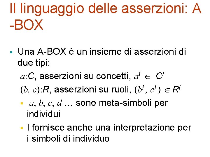 Il linguaggio delle asserzioni: A -BOX § Una A-BOX è un insieme di asserzioni