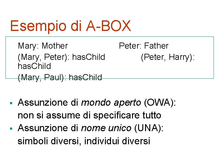 Esempio di A-BOX Mary: Mother (Mary, Peter): has. Child (Mary, Paul): has. Child §