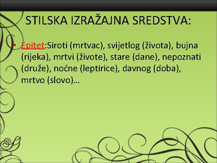 STILSKA IZRAŽAJNA SREDSTVA: • Epitet: Siroti (mrtvac), svijetlog (života), bujna Epitet (rijeka), mrtvi (živote),