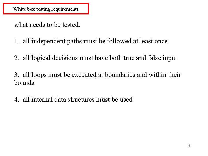 White box testing requirements what needs to be tested: 1. all independent paths must