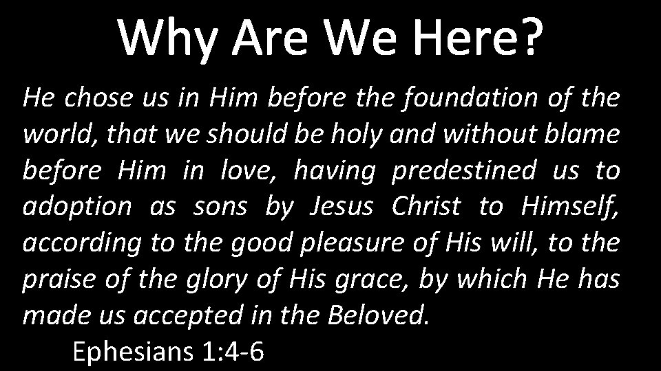 Why Are We Here? He chose us in Him before the foundation of the