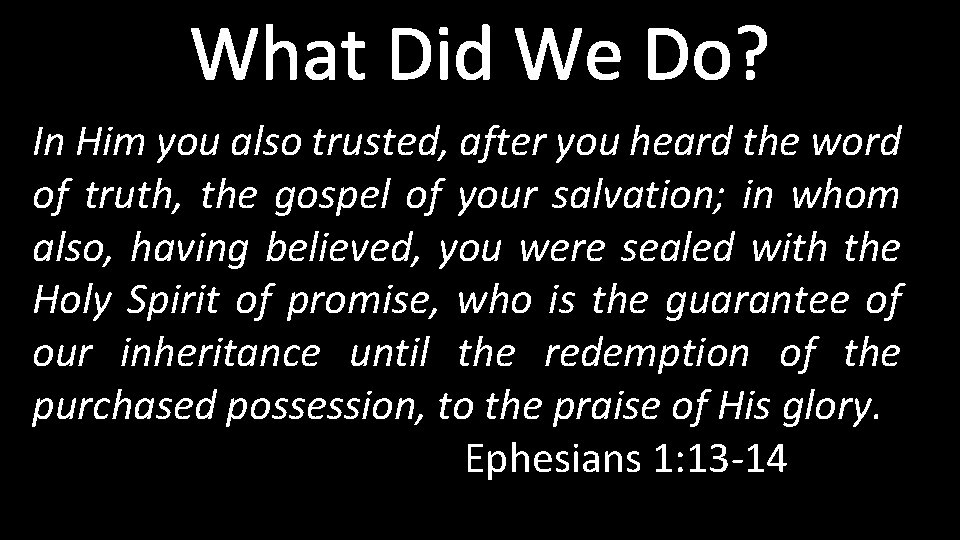 What Did We Do? In Him you also trusted, after you heard the word