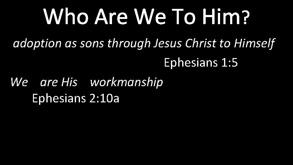 Who Are We To Him? adoption as sons through Jesus Christ to Himself Ephesians