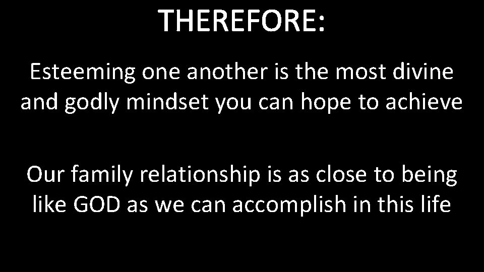 THEREFORE: Esteeming one another is the most divine and godly mindset you can hope