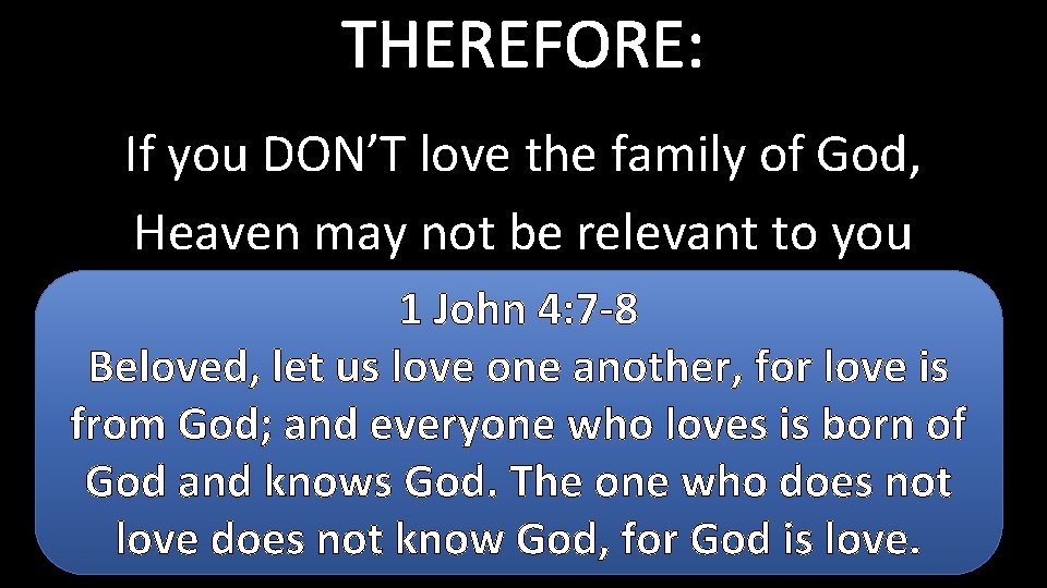 THEREFORE: If you DON’T love the family of God, Heaven may not be relevant