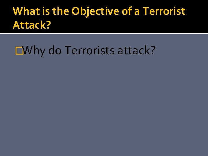 What is the Objective of a Terrorist Attack? �Why do Terrorists attack? 