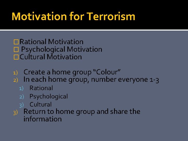 Motivation for Terrorism �Rational Motivation � Psychological Motivation �Cultural Motivation 1) 2) 3) Create