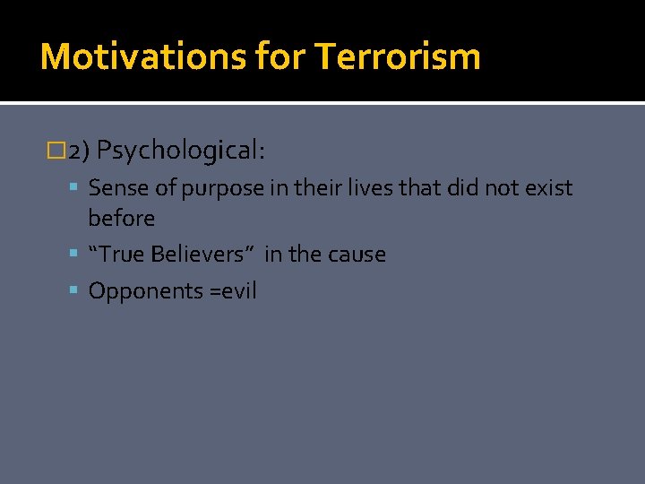 Motivations for Terrorism � 2) Psychological: Sense of purpose in their lives that did