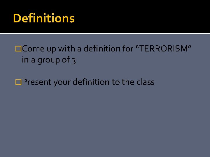 Definitions �Come up with a definition for “TERRORISM” in a group of 3 �Present
