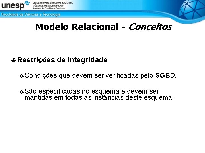 Modelo Relacional - Conceitos Restrições de integridade Condições que devem ser verificadas pelo SGBD.