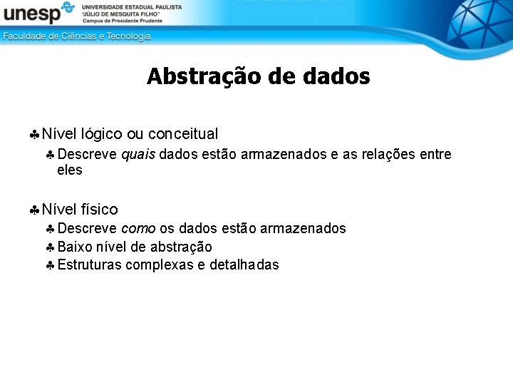 Abstração de dados Nível lógico ou conceitual Descreve quais dados estão armazenados e as