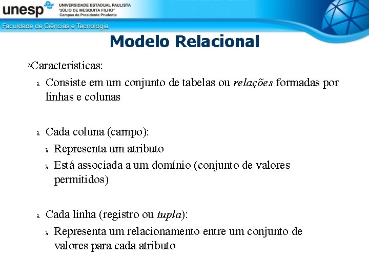 Modelo Relacional Características: Consiste em um conjunto de tabelas ou relações formadas por linhas