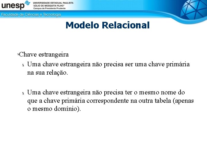 Modelo Relacional Chave estrangeira Uma chave estrangeira não precisa ser uma chave primária na