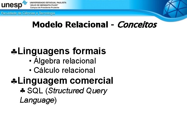 Modelo Relacional - Conceitos Linguagens formais • Álgebra relacional • Cálculo relacional Linguagem comercial