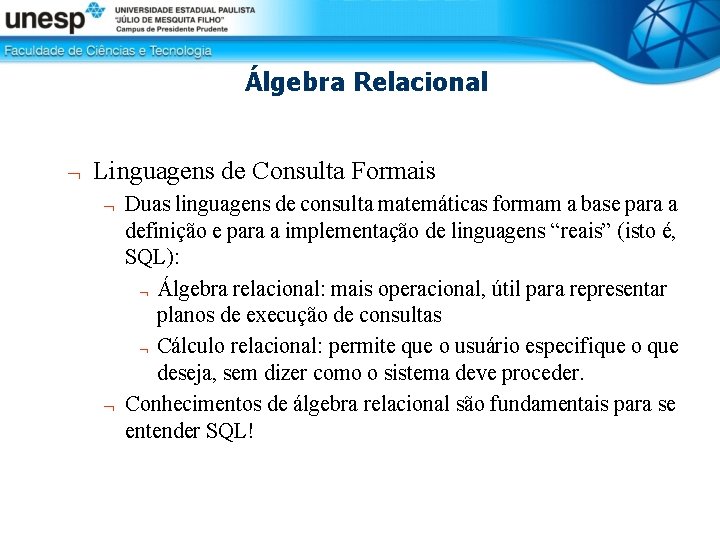 Álgebra Relacional Linguagens de Consulta Formais Duas linguagens de consulta matemáticas formam a base