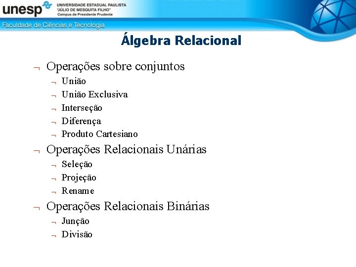 Álgebra Relacional Operações sobre conjuntos União Exclusiva Interseção Diferença Produto Cartesiano Operações Relacionais Unárias