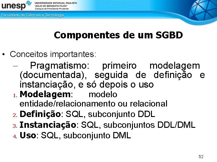 Componentes de um SGBD • Conceitos importantes: – Pragmatismo: primeiro modelagem (documentada), seguida de