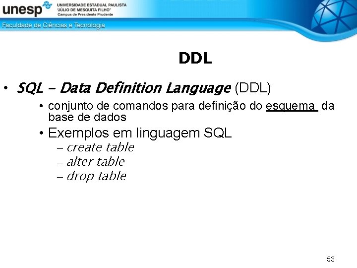 DDL • SQL - Data Definition Language (DDL) • conjunto de comandos para definição