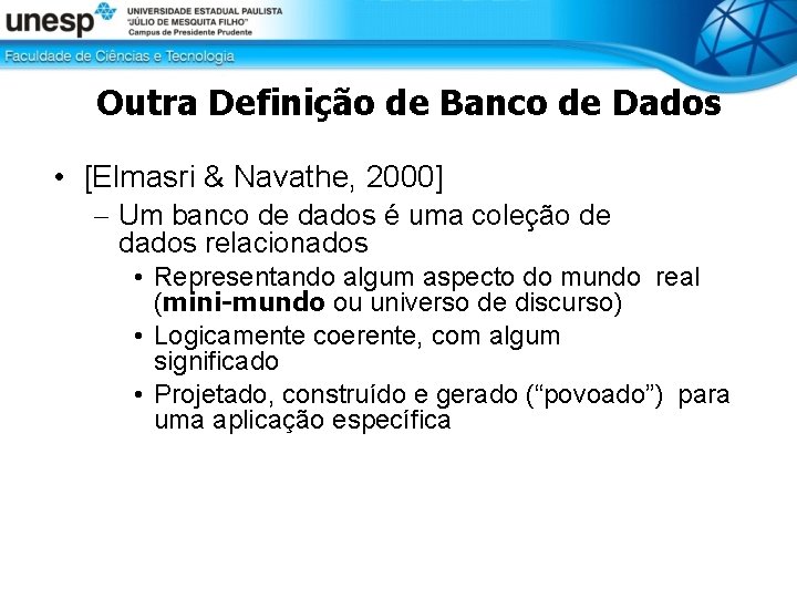 Outra Definição de Banco de Dados • [Elmasri & Navathe, 2000] – Um banco