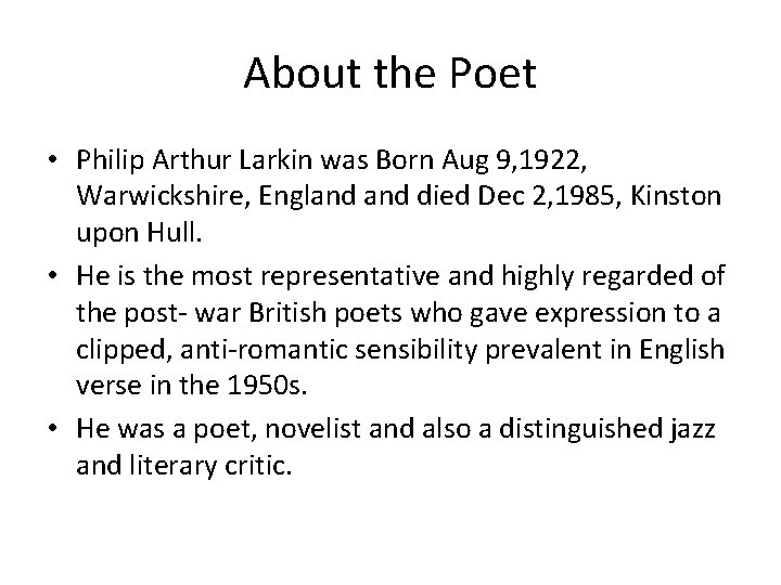 About the Poet • Philip Arthur Larkin was Born Aug 9, 1922, Warwickshire, England