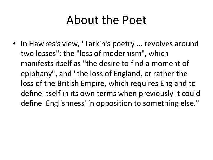 About the Poet • In Hawkes's view, "Larkin's poetry. . . revolves around two