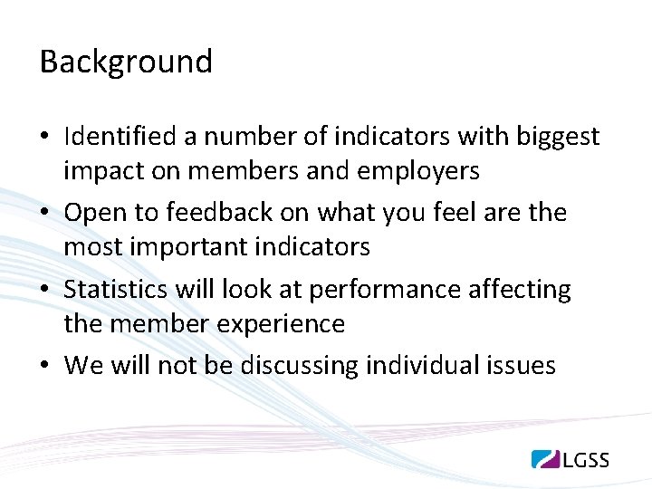 Background • Identified a number of indicators with biggest impact on members and employers