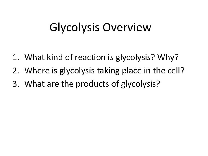 Glycolysis Overview 1. What kind of reaction is glycolysis? Why? 2. Where is glycolysis