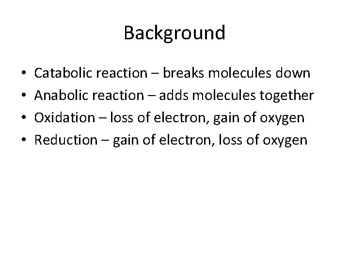 Background • • Catabolic reaction – breaks molecules down Anabolic reaction – adds molecules