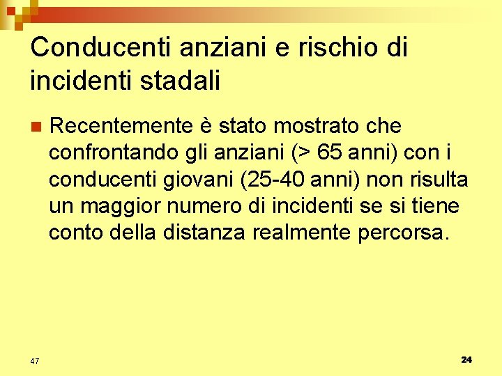 Conducenti anziani e rischio di incidenti stadali n 47 Recentemente è stato mostrato che