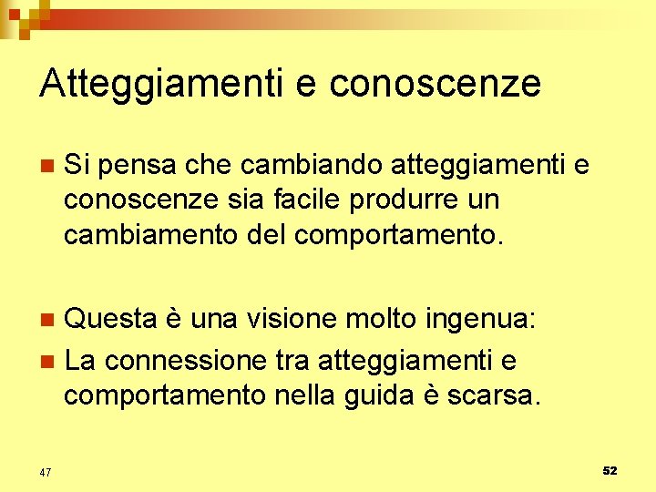 Atteggiamenti e conoscenze n Si pensa che cambiando atteggiamenti e conoscenze sia facile produrre