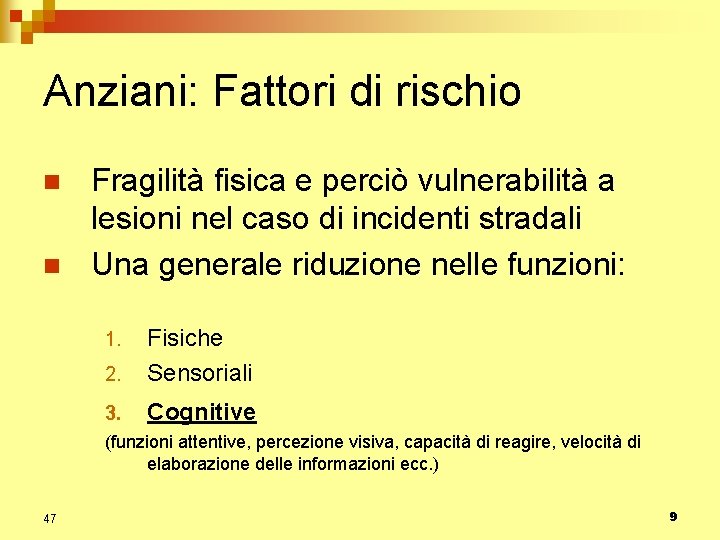 Anziani: Fattori di rischio n n Fragilità fisica e perciò vulnerabilità a lesioni nel