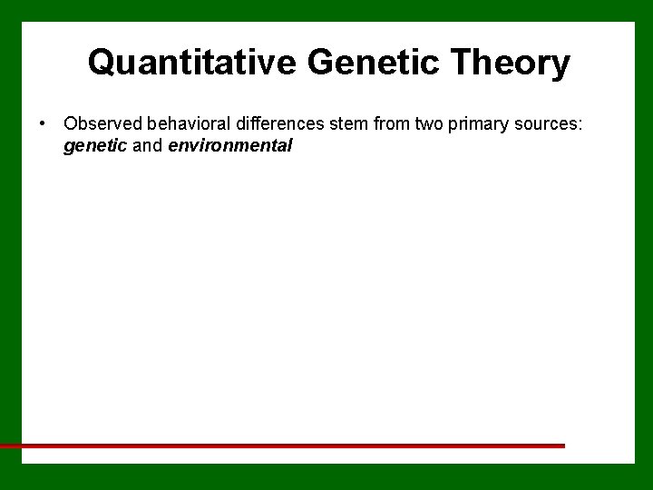 Quantitative Genetic Theory • Observed behavioral differences stem from two primary sources: genetic and