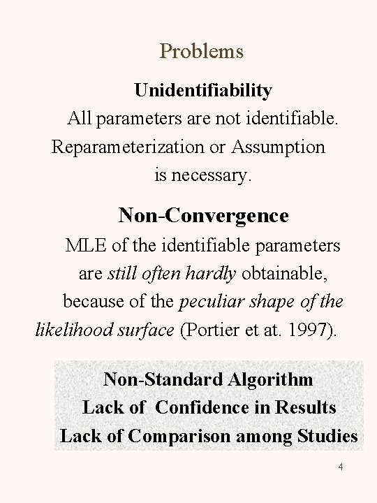 Problems Unidentifiability All parameters are not identifiable. Reparameterization or Assumption is necessary. Non-Convergence MLE