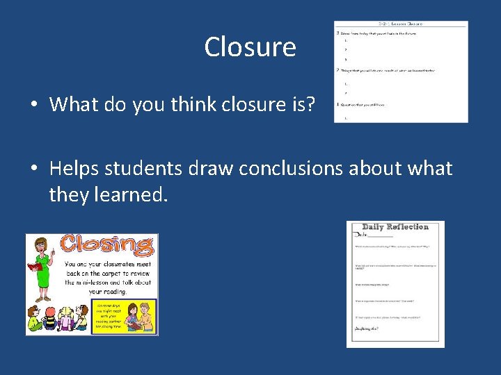 Closure • What do you think closure is? • Helps students draw conclusions about