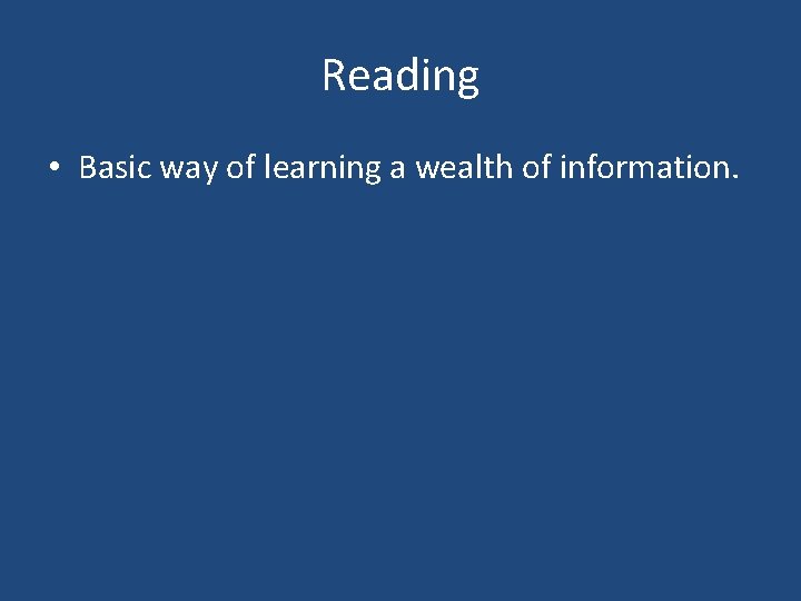 Reading • Basic way of learning a wealth of information. 