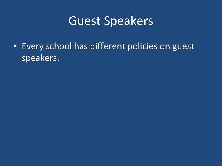Guest Speakers • Every school has different policies on guest speakers. 