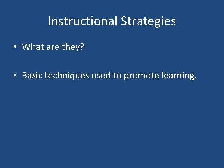 Instructional Strategies • What are they? • Basic techniques used to promote learning. 