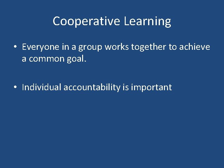 Cooperative Learning • Everyone in a group works together to achieve a common goal.