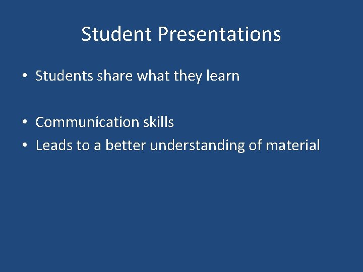 Student Presentations • Students share what they learn • Communication skills • Leads to
