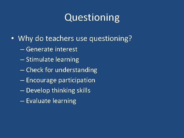 Questioning • Why do teachers use questioning? – Generate interest – Stimulate learning –