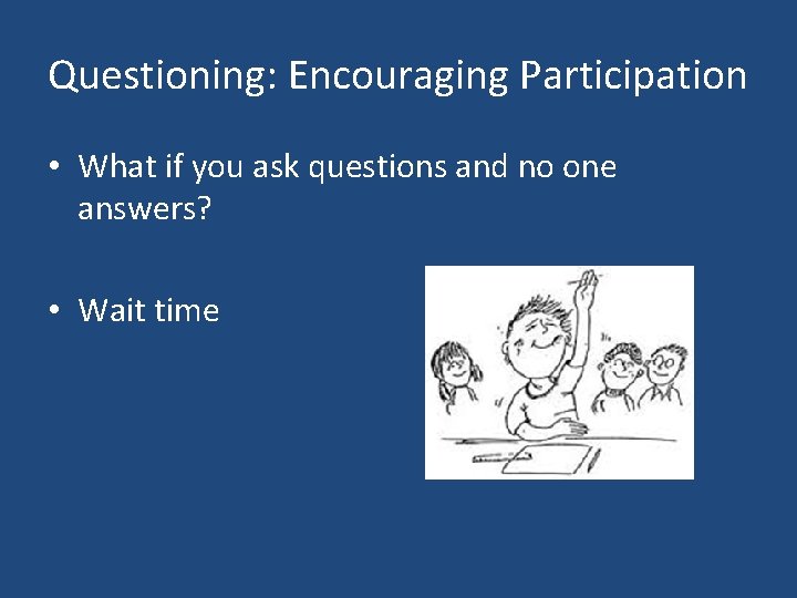 Questioning: Encouraging Participation • What if you ask questions and no one answers? •