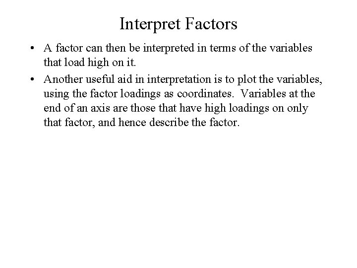 Interpret Factors • A factor can then be interpreted in terms of the variables