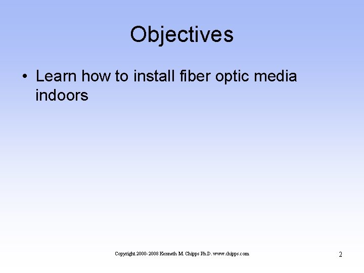 Objectives • Learn how to install fiber optic media indoors Copyright 2000 -2008 Kenneth