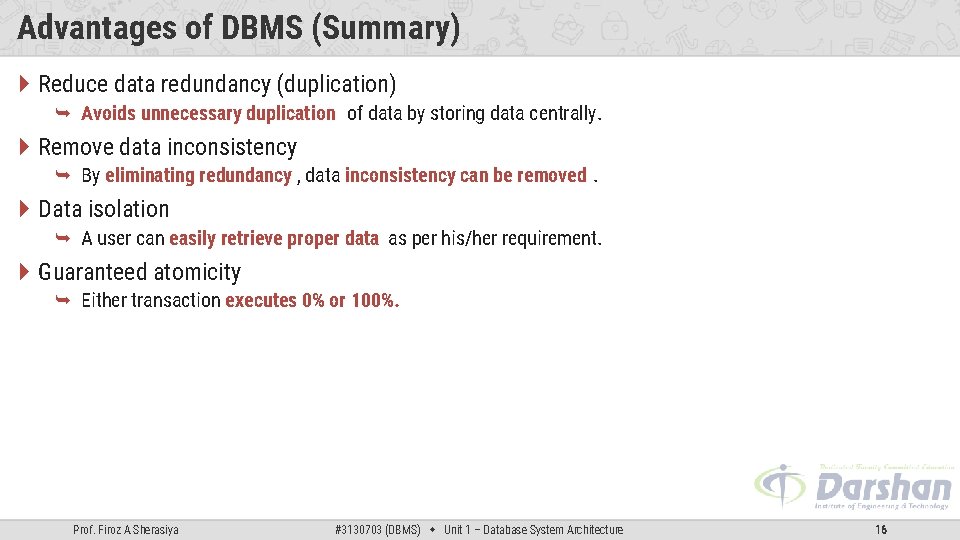 Advantages of DBMS (Summary) Reduce data redundancy (duplication) Avoids unnecessary duplication of data by