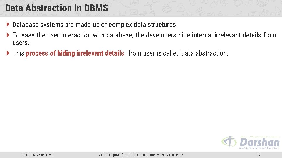 Data Abstraction in DBMS Database systems are made-up of complex data structures. To ease